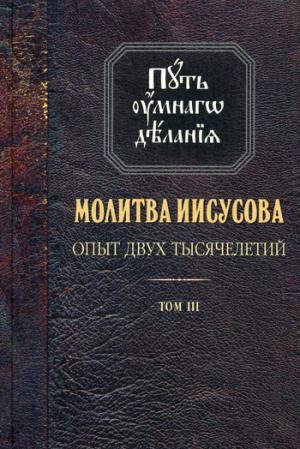 Путь умного делания. Молитва Иисусова. Опыт двух тысячелетий.Учение св.отцов и подвижников благочестия от древности до наших дней. В 4 т. Т. 3