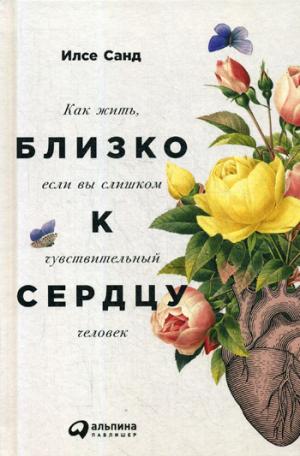 Близко к сердцу.Как жить,если вы слишком чувствительный человек