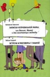 Записки неправильной мамы. Встречи и разговоры с Сашкой. Книга о воспитании и ра