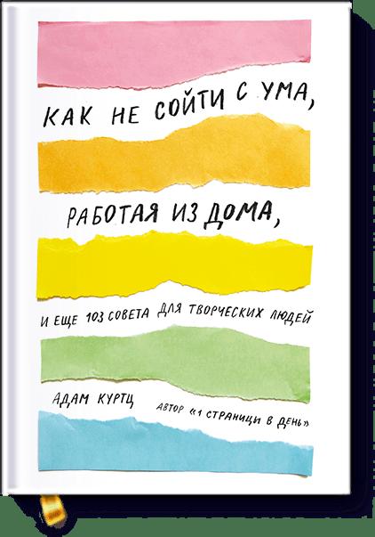 Как не сойти с ума, работая из дома, и еще 103 совета для творческих людей