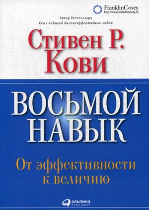 Восьмой навык: От эффективности к величию. 13-е изд