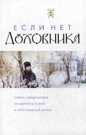 Если нет духовника. Ответы священников на вопросы о вере и христианской жизни