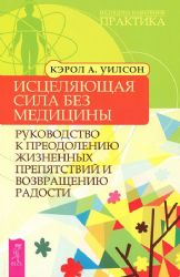 Исцеляющая сила без медицины : руководство к преодалению жизненных препятствий и