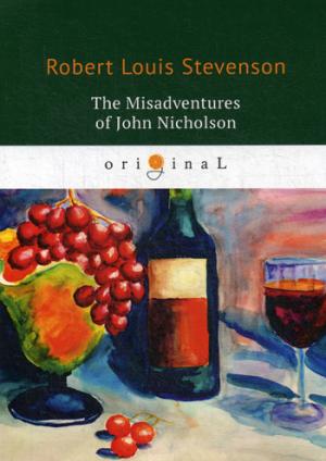 The Misadventures of John Nicholson = Несчастья Джона Никольсона: на англ.яз