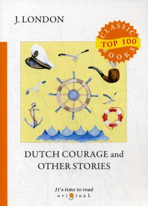 Dutch Courage and Other Stories = Голландская доблесть и другие истории: на англ.яз