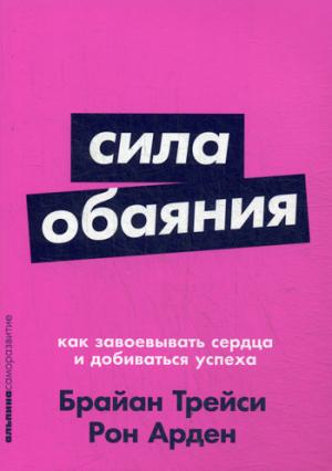 Сила обаяния.Как завоевывать сердца и добиваться успеха