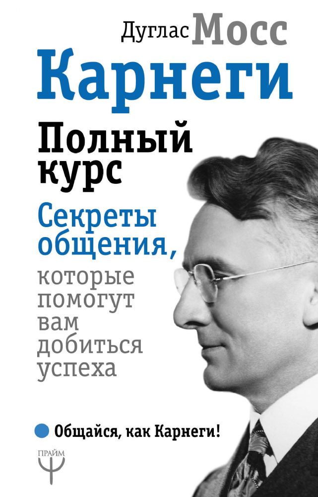 Карнеги. Полный курс. Секреты общения, которые помогут вам добиться успеха