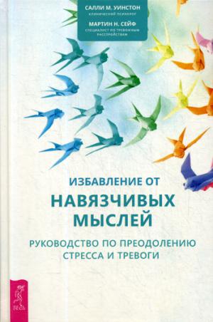 Избавление от навязчивых мыслей. Руководство по преодолению стресса и тревоги с помощью когнитивно-бихевиоральных психотехник