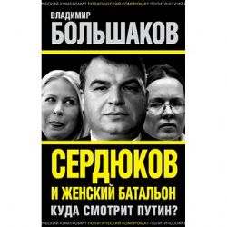 Сердюков и женский батальон. Куда смотрит Путин ?