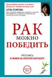 Рак можно победить : проснись и живи на полную катушку !