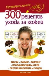 300 рецептов ухода за кожей. Маски. Пилинг. Лифтиег