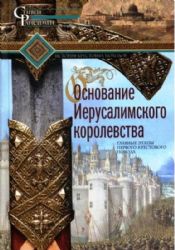 Основание Иерусалимского королевства. Главные этапы Первого крестового похода