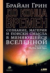 До конца времён:Сознание,материя и поиск смысла в меняющейся вселенной