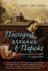 Последний алхимик в Париже: Увлекательные истории из мира химии