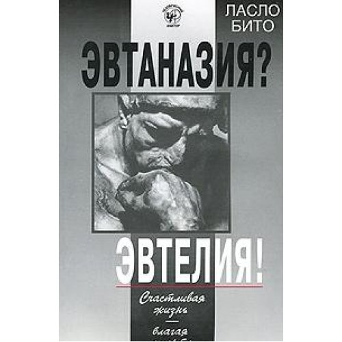 Эвтаназия? Эвтелия! Счастливая жизнь - благая смерть