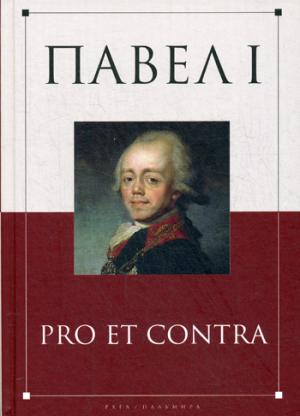 Павел I: pro et contra. Жизнь и деятельность императора Павла I в оценках соврем