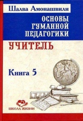 Основы гуманной педагогики. Кн. 5. 2-е изд. Учитель