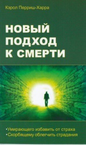 Новый подход к смерти. Умирающего избавить от страха, скорбящему облегчить страдания