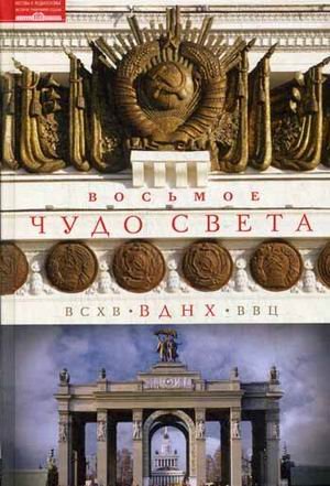 Восьмое чудо света. ВСХВ-ВДНХ-ВВЦ