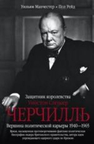 Уинстон Спенсер Черчилль. Защитник королевства. Вершина политической карьеры. 1940-1965