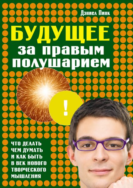 Будущее за правым полушарием Что делать, чем думать и как быть в век нового творческого мышления