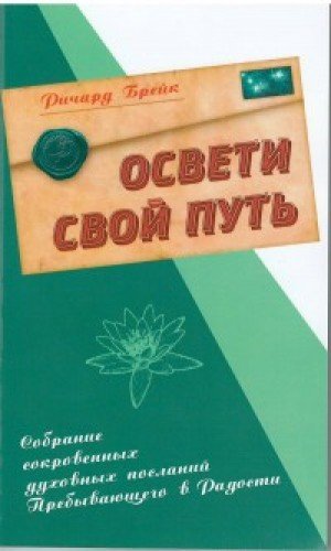 Освети свой путь. Собрание сокровенных духовных посланий Пребывающего в Радости.