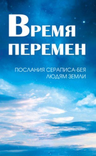 Время перемен. Послания Сераписа-Бея людям Земли