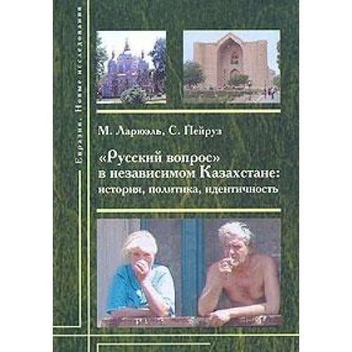 Русский вопрос в независимом Казахстане: история, политика, идентичность