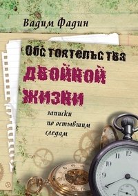 Обстоятельства двойной жизни. Записки по остывшим следам