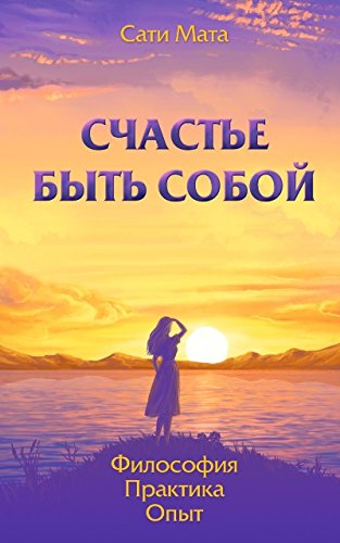 Счастье быть собой. Философия. Практика. Опыт