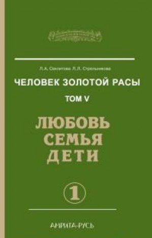 Человек золотой расы. Кн.5. Ч.1. 3-е изд. Любовь, семья, дети