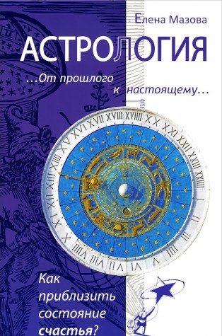 Астрология. От прошлого к настоящему. 3-е изд. Как приблизить состояние счастья?