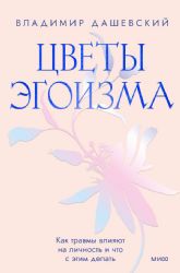 Цветы эгоизма. Как травмы формируют личностные паттерны и что с этим делать