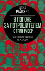 В погоне за потрошителем с Грин-Ривер. Мои поиски убийцы 49 женщин