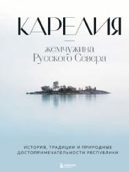 Карелия — жемчужина Русского Севера. История, традиции и природные достопримечательности республики