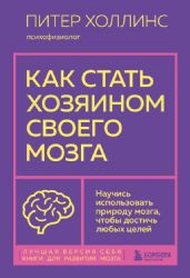 Как стать хозяином своего мозга. Научись использовать природу мозга, чтобы достичь любых целей