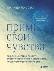 Прими свои чувства. Практики, которые помогут обрести спокойствие и уверенность, когда мир вокруг сходит с ума