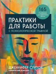 Практики для работы с психологической травмой. 165 инструментов и материалов для эффективной терапии