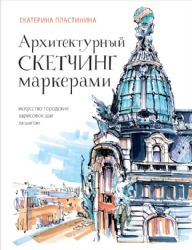 Архитектурный скетчинг маркерами. Искусство городских зарисовок шаг за шагом