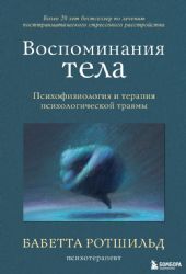 Воспоминания тела. Психофизиология и терапия психологической травмы