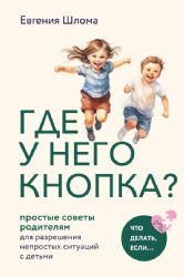 Где у него кнопка? Простые советы родителям для разрешения непростых ситуаций с детьми