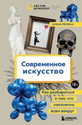 Современное искусство. Как разбираться в том, что непонятно всем вокруг