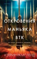 Откровения маньяка BTK. История Денниса Рейдера, рассказанная им самим