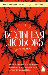 Больная любовь. Как остановить домашнее насилие и освободиться от власти абьюзера