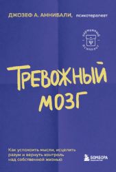 Тревожный мозг. Как успокоить мысли, исцелить разум и вернуть контроль над собственной жизнью