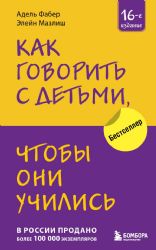 Как говорить с детьми, чтобы они учились (16-е издание)