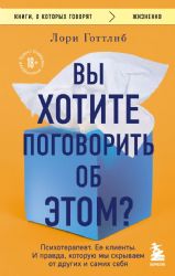 Вы хотите поговорить об этом? Психотерапевт. Ее клиенты. И правда, которую мы скрываем от других и самих себя