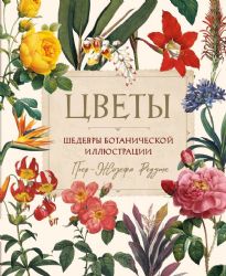 Цветы. Шедевры ботанической иллюстрации Пьер-Жозефа Редуте