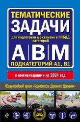 Тематические задачи для подготовки к экзамену в ГИБДД категорий А, В, М, подкатегорий А1, В1 с комментария на 2024 год