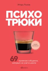 Психотрюки. 69 приемов в общении, которым не учат в школе